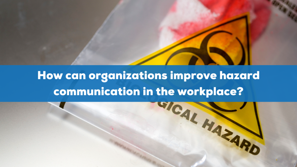 How can organizations improve hazard communication in the workplace?