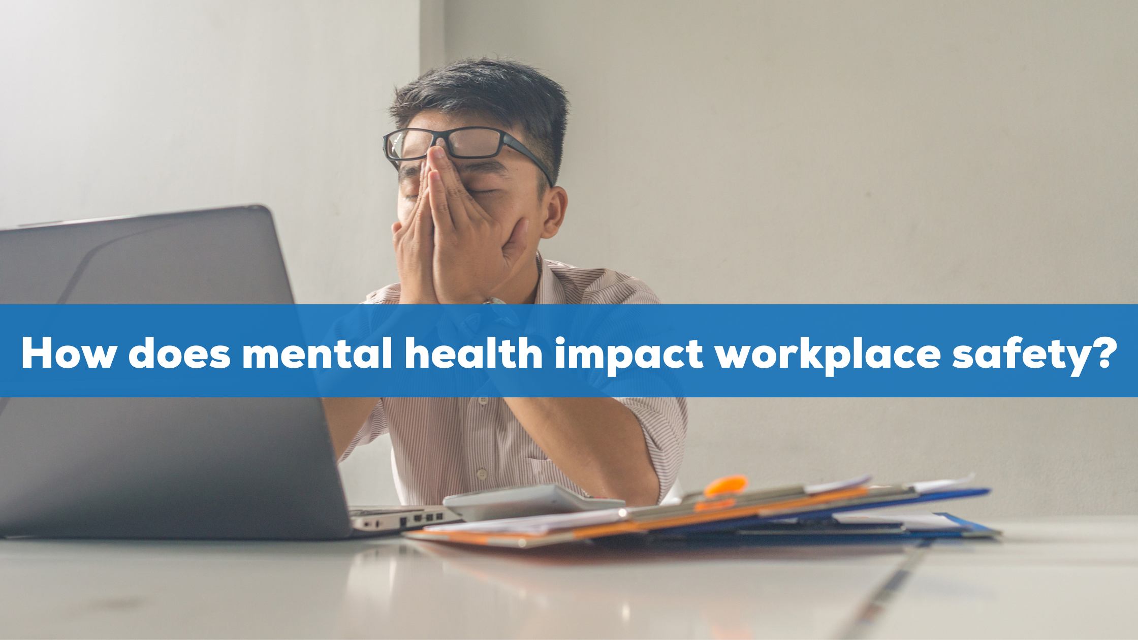 How does mental health impact workplace safety?